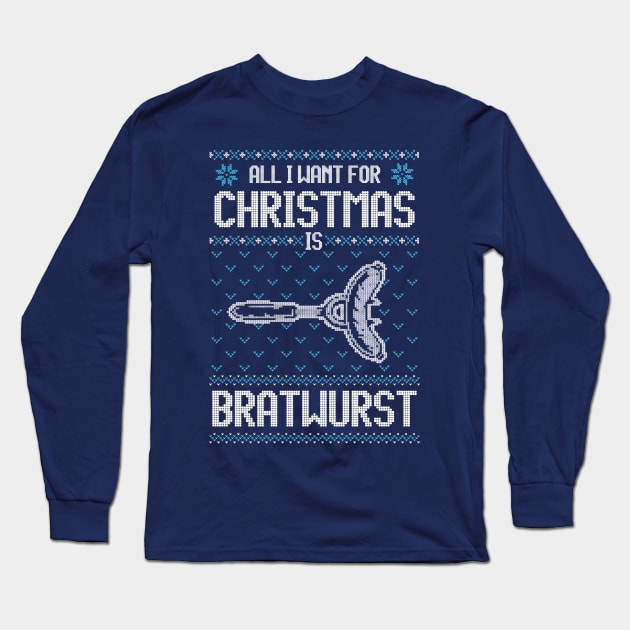 All I Want For Christmas Is Bratwurst - Ugly Xmas Sweater For Barbeque Lover Long Sleeve T-Shirt by Ugly Christmas Sweater Gift